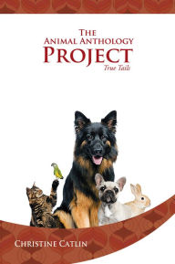 Title: The Animal Anthology Project: True Tails, Author: Christine Catlin