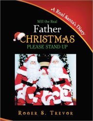 Title: Will The Real Father Christmas Please Stand Up: A Real Santa's Diary, Author: Roger S. Trevor