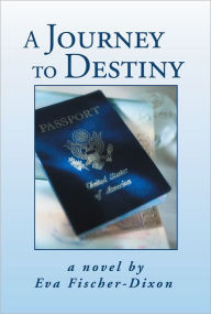 Title: A JOURNEY TO DESTINY, Author: Eva Fischer-Dixon