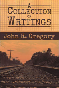 Title: A Collection of Writings, Author: John R. Gregory