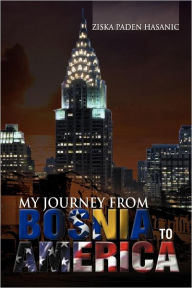 Title: My Journey from Bosnia to America, Author: Ziska Paden Hasanic