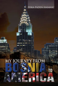 Title: My Journey From Bosnia To America, Author: Ziska Paden Hasanic