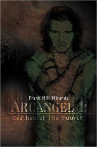 Title: Arcangel I: Nathaniel The Fourth, Author: Frank Hill Miranda