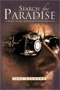 Title: Search for Paradise: A Patient's Account of the Artificial Vision Experiment, Author: Jens Naumann