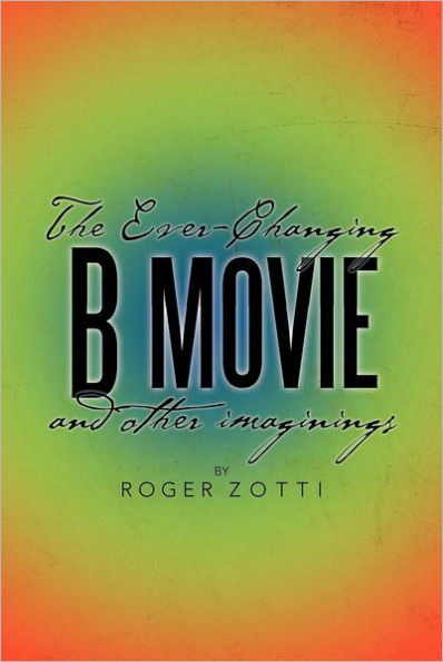 The Ever-Changing B Movie and Other Imaginings