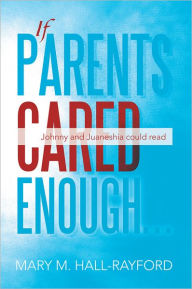 Title: If Parents Cared Enough...: Johnny and Juaneshia Could Read, Author: Mary M. Hall-Rayford