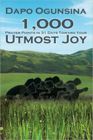 Title: 1,000 Prayer Points in 31 Days Toward Your Utmost Joy, Author: Dapo Ogunsina