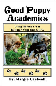Title: Good Puppy Academics: Using Nature's Way to Raise Your Dog's GPA, Author: Margie Cantwell