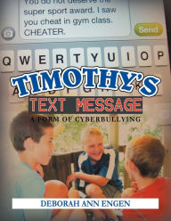 Title: TIMOTHY'S TEXT MESSAGE: A form of cyberbullying, Author: Deborah Ann Engen