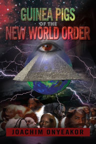 Title: GUINEA PIGS OF THE NEW WORLD ORDER: BLACKMAN THE ENDANGERED BREED, Author: JOACHIM ONYEAKOR