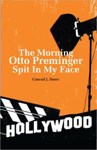 Title: The Morning Otto Preminger Spit In My Face, Author: Conrad J. Doerr