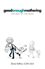 Title: GOODENOUGHMOTHERING: The Best of the Blog, Author: Elaine Heffner