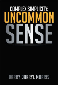 Title: COMPLEX SIMPLICITY : Uncommon Sense, Author: BARRY DARRYL MORRIS