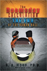 Title: The Doomsday Calculation: The End of the Human Race, Author: G. A. Mohr