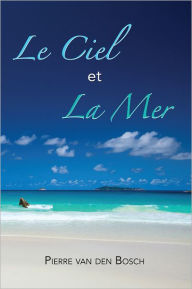 Title: Le Ciel et la Mer: roman, Author: Pierre van den Bosch