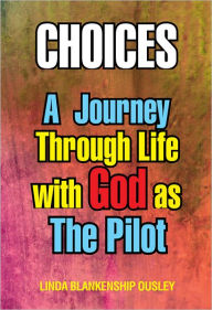 Title: Choices: A Journey Through Life with God as The Pilot, Author: Linda Blankenship Ousley