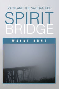 Title: Zack and the Validators: Spirit Bridge, Author: Wayne Hunt