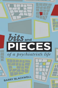 Title: Bits and Pieces of a Psychiatrist's Life, Author: Barry Blackwell