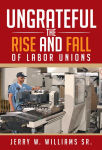 Alternative view 1 of UNGRATEFUL: THE RISE AND FALL OF LABOR UNIONS