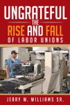 Alternative view 2 of UNGRATEFUL: THE RISE AND FALL OF LABOR UNIONS