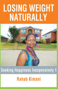 Title: Losing Weight Naturally: Seeking Happiness Inexpensively 1, Author: Rahab Kimani
