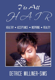 Title: It's All HAIR: Healthy * Acceptance * Inspiring * Reality, Author: Detrice Milliner-Sims