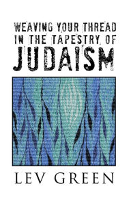 Title: WEAVING YOUR THREAD IN THE TAPESTRY OF JUDAISM, Author: Lev Green