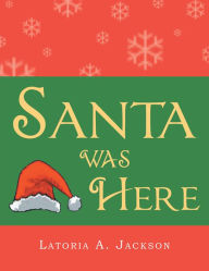 Title: Santa Was Here, Author: Latoria A. Jackson