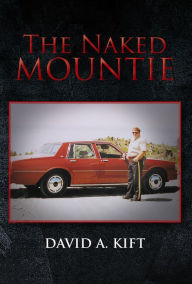 Title: The Naked Mountie: The Naked Mountie, Author: David A. Kift