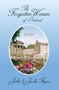 Title: The Forgotten Women of Ireland, Author: John (Jack) Flynn