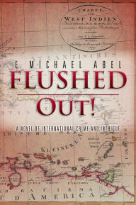 Title: FLUSHED OUT!: A novel of international crime and intrigue, Author: E. MICHAEL ABEL