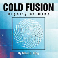 Title: Cold Fusion: Dignity of Mind, Author: Marc E. King