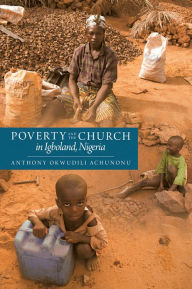 Title: Poverty and the Church in Igboland, Nigeria, Author: Anthony Okwudili Achunonu