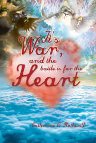 Title: It's War, and the battle is for the Heart, Author: Catherine C. Rothwell