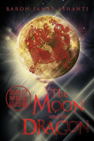 Title: The Moon and The Dragon, Author: Baron James Ashanti