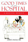 Good Times in the Hospital: A Medical Memoir