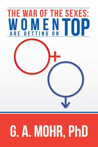 Title: The War of the Sexes: Women Are Getting On Top, Author: G. A. Mohr