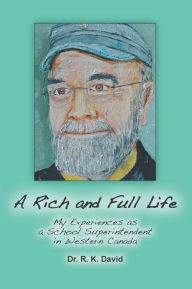 Title: A Rich and Full Life: My Experiences as a School Superintendent in Western Canada, Author: Dr. R. K. David