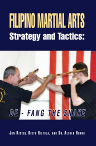 Title: Filipino Martial Arts Strategy and Tactics: De-Fang the Snake, Author: Jon Rister and Risto Hietala With Dr. Alfred Huang