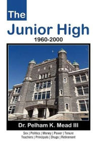 Title: The Junior High: 1960-2000, Author: Pelham K. III Mead