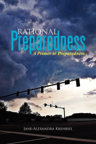 Title: Rational Preparedness: A Primer to Preparedness, Author: Jane-Alexandra Krehbiel