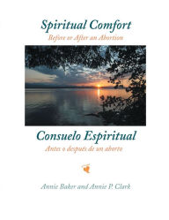 Title: Spiritual Comfort: Before or After an Abortion, Author: Annie Baker and Annie P. Clark