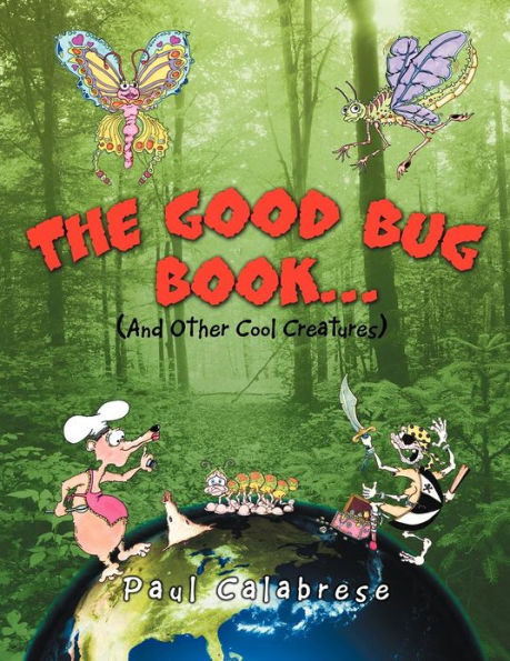 The Good Bug Book . .: (And Other Cool Creatures)