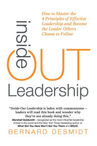 Title: Inside-Out Leadership: How to Master the 4 Principles of Effective Leadership and Become a Leader Others Choose to Follow, Author: Bernard Desmidt