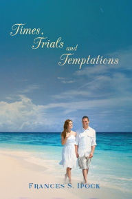 Title: Times, Trials and Temptations, Author: Frances S. Ipock