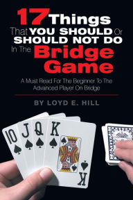 Title: 17 Things That You Should or Should Not Do in the Bridge Game, Author: Loyd E. Hill