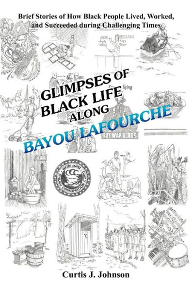 Glimpses of Black Life Along Bayou Lafourche: Brief Stories How People Lived, Worked, and Succeeded During Challenging Times