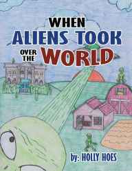 Title: When Aliens Took over the World, Author: Holly Hoes