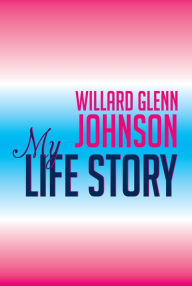 Title: Willard Glenn Johnson, My Life Story, Author: Willard Johnson