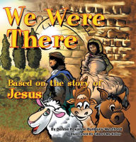 Title: We Were There: Based on the Story of Jesus, Author: Denise Roxanne Bunbury-Westford